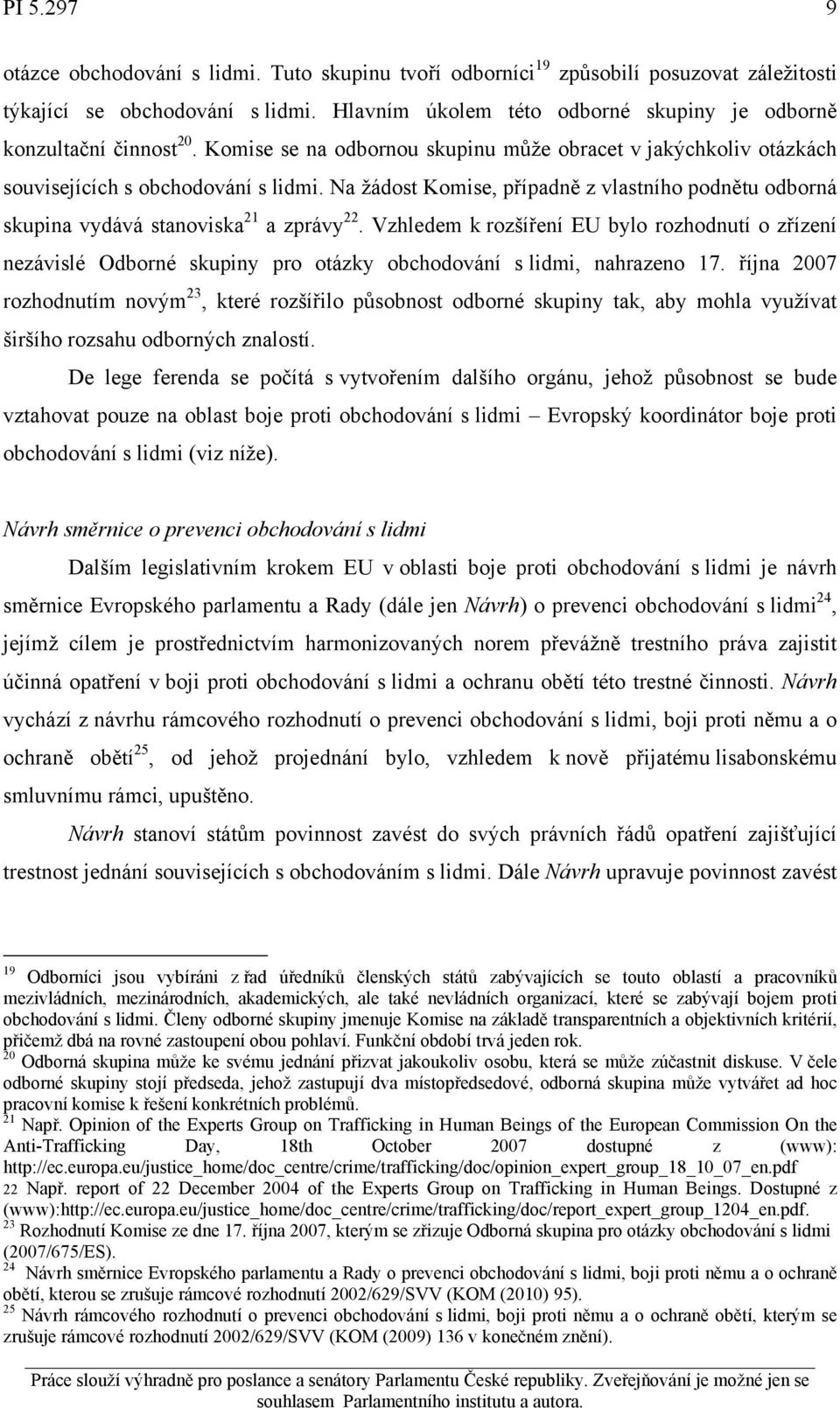Na žádost Komise, případně z vlastního podnětu odborná skupina vydává stanoviska 21 a zprávy 22.