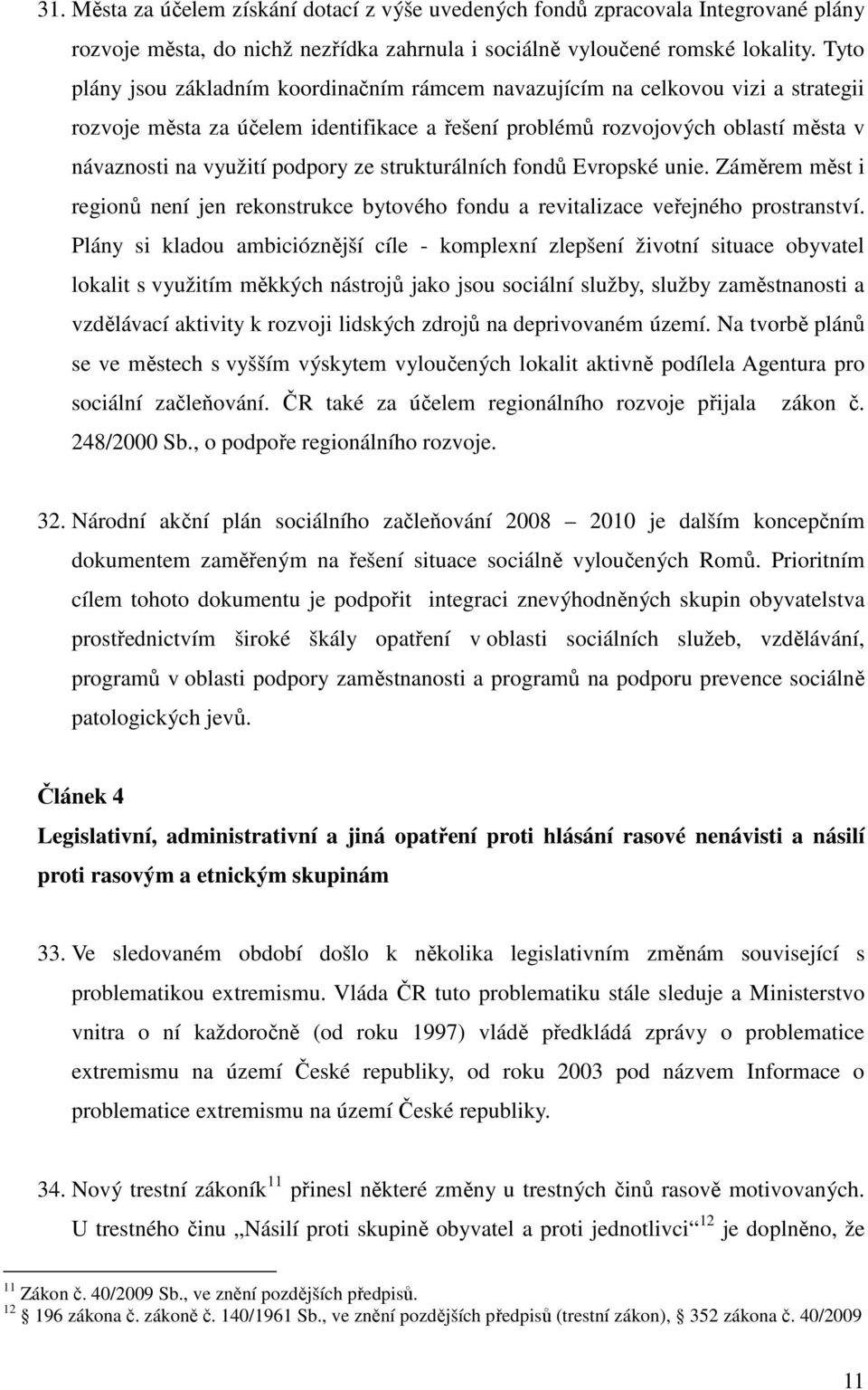 ze strukturálních fondů Evropské unie. Záměrem měst i regionů není jen rekonstrukce bytového fondu a revitalizace veřejného prostranství.