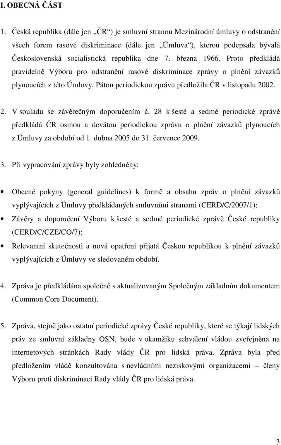 dne 7. března 1966. Proto předkládá pravidelně Výboru pro odstranění rasové diskriminace zprávy o plnění závazků plynoucích z této Úmluvy. Pátou periodickou zprávu předložila ČR v listopadu 20