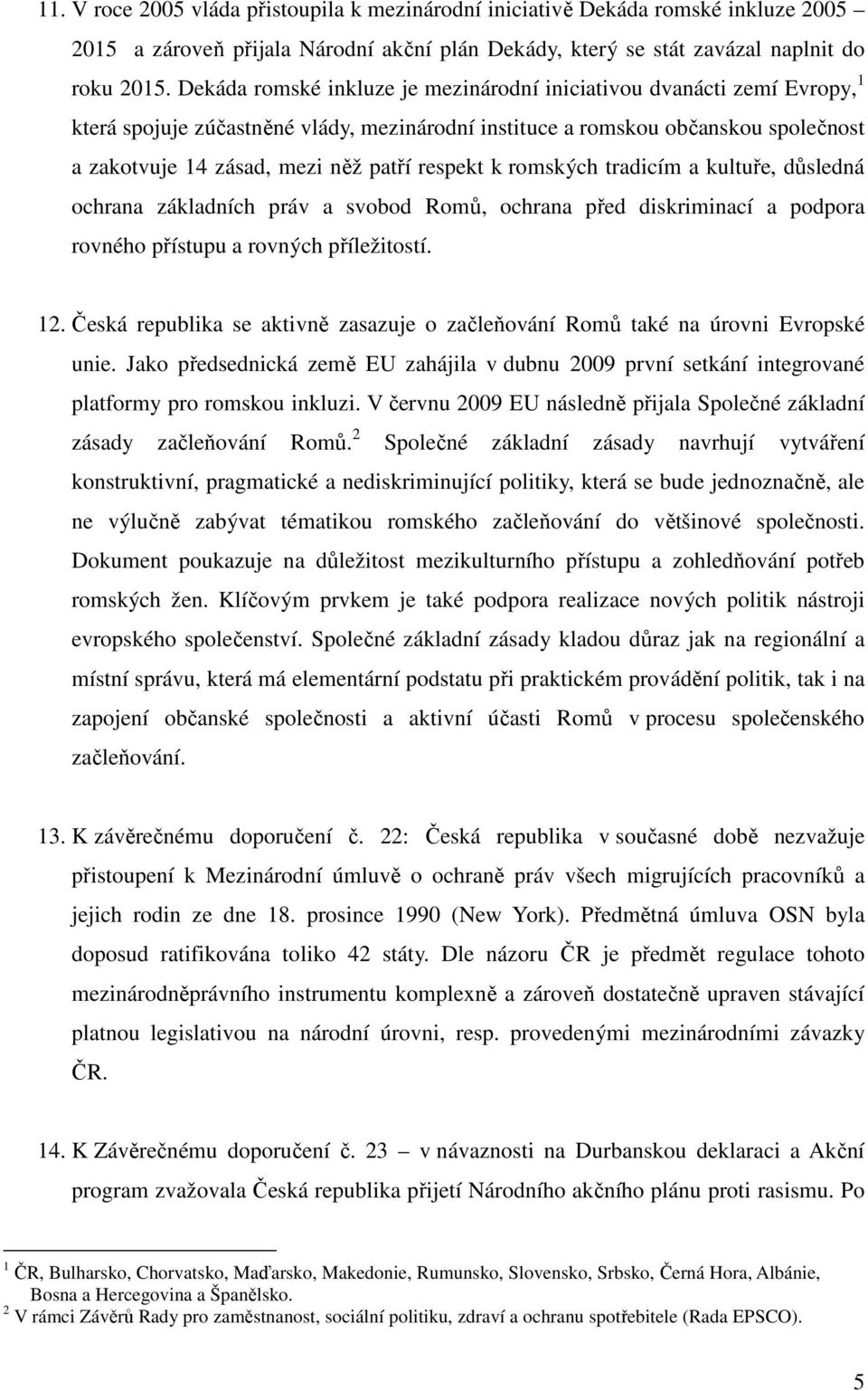 respekt k romských tradicím a kultuře, důsledná ochrana základních práv a svobod Romů, ochrana před diskriminací a podpora rovného přístupu a rovných příležitostí. 12.