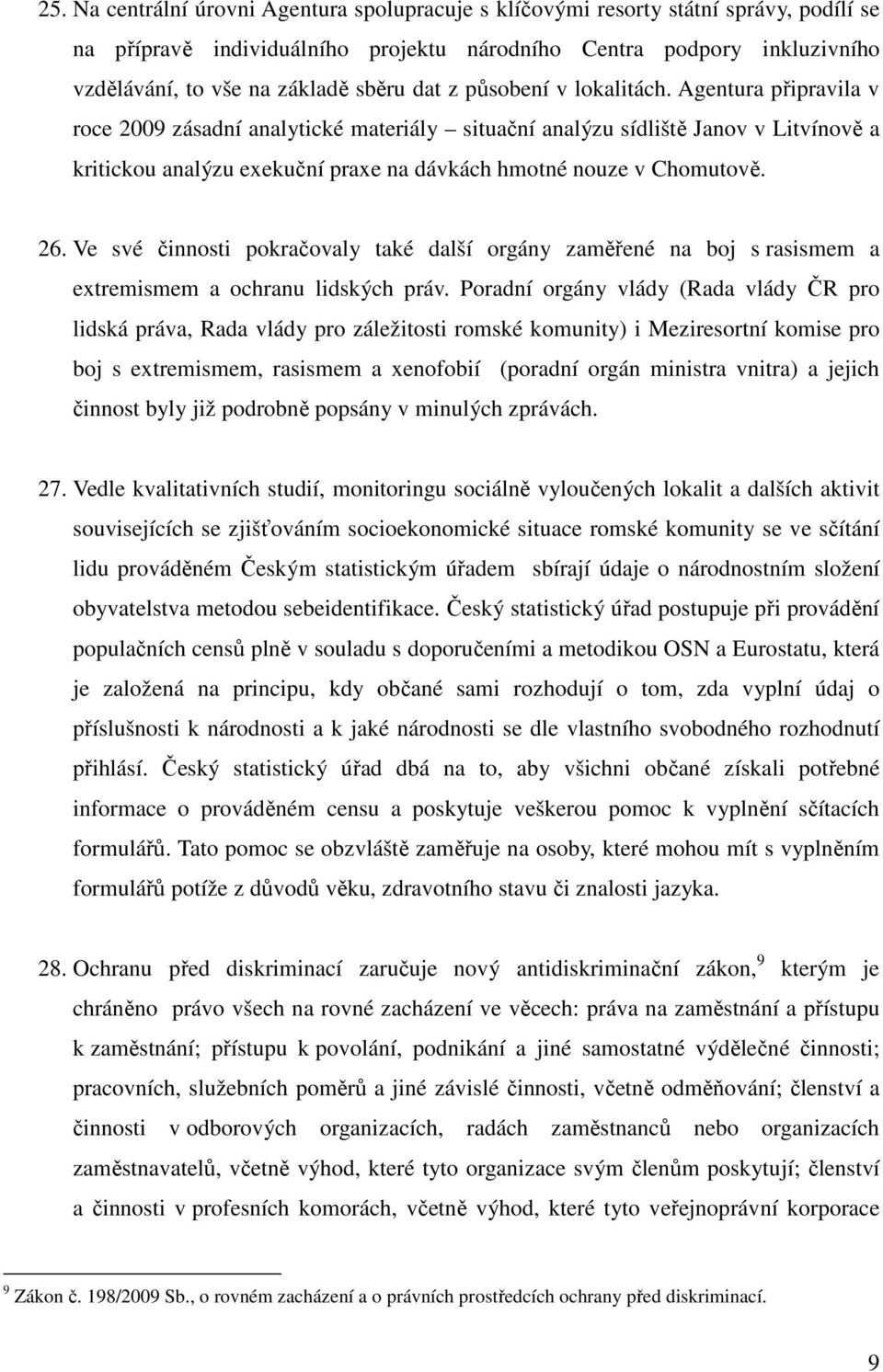 Agentura připravila v roce 2009 zásadní analytické materiály situační analýzu sídliště Janov v Litvínově a kritickou analýzu exekuční praxe na dávkách hmotné nouze v Chomutově. 26.