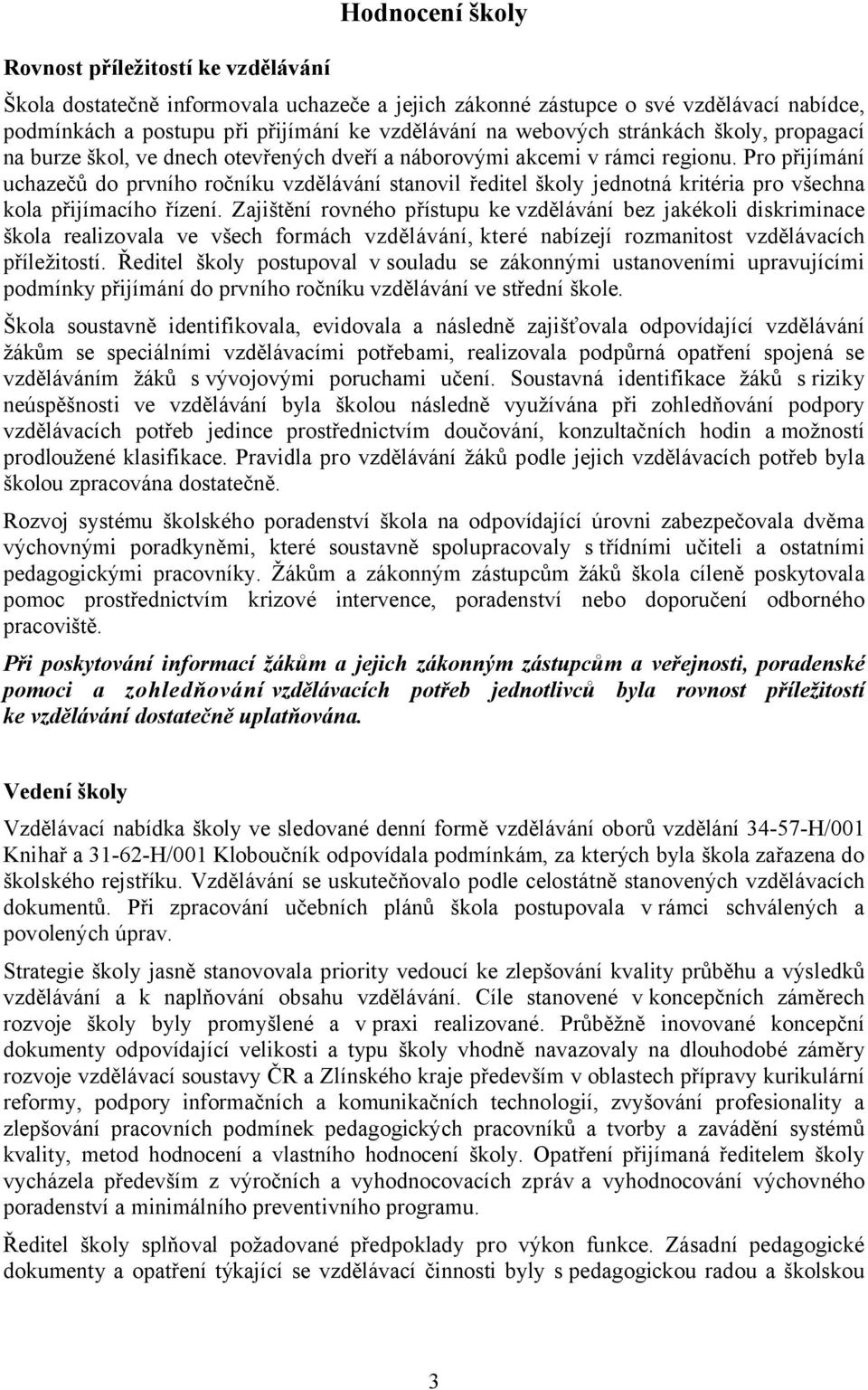 Pro přijímání uchazečů do prvního ročníku vzdělávání stanovil ředitel školy jednotná kritéria pro všechna kola přijímacího řízení.