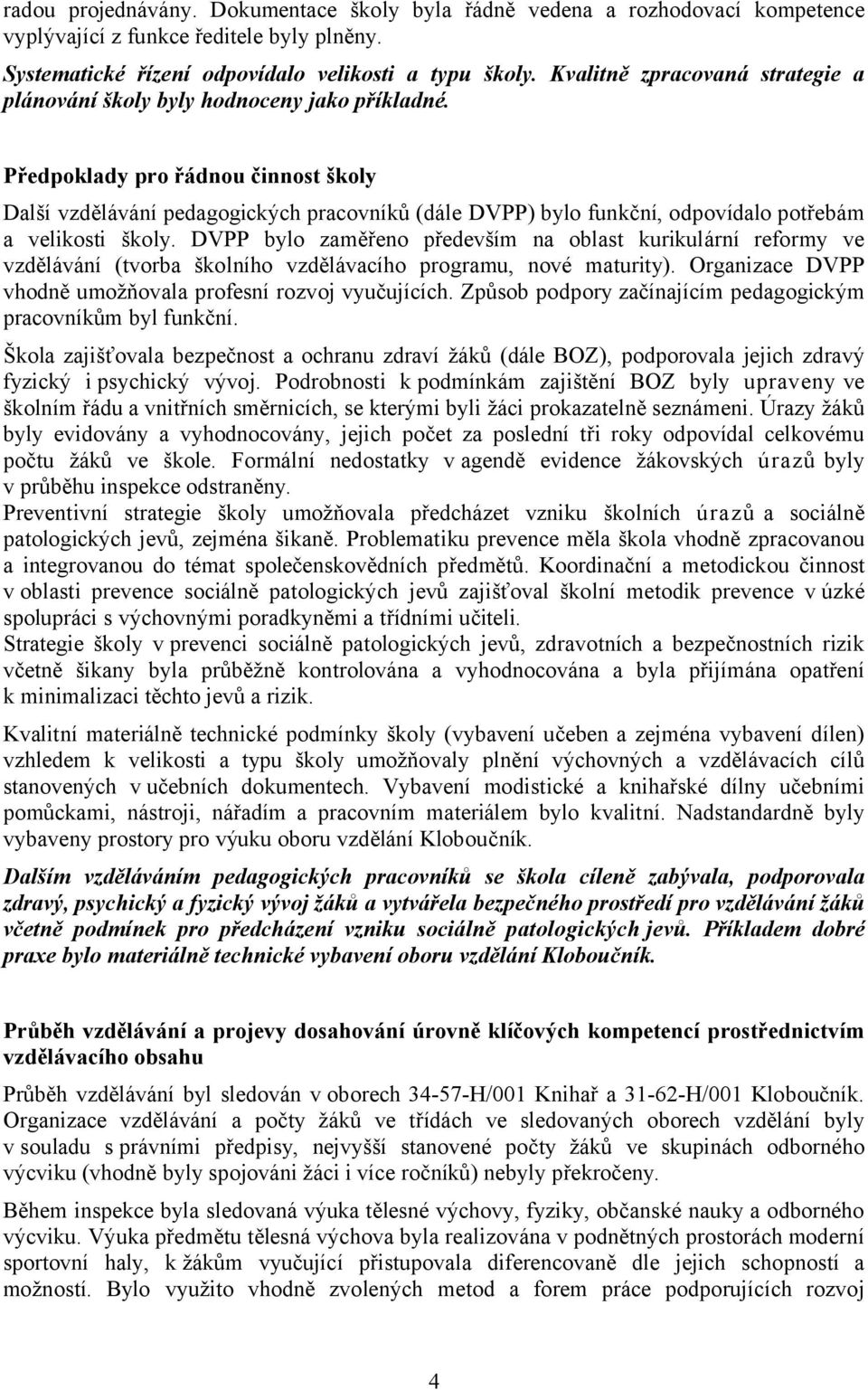 Předpoklady pro řádnou činnost školy Další vzdělávání pedagogických pracovníků (dále DVPP) bylo funkční, odpovídalo potřebám a velikosti školy.