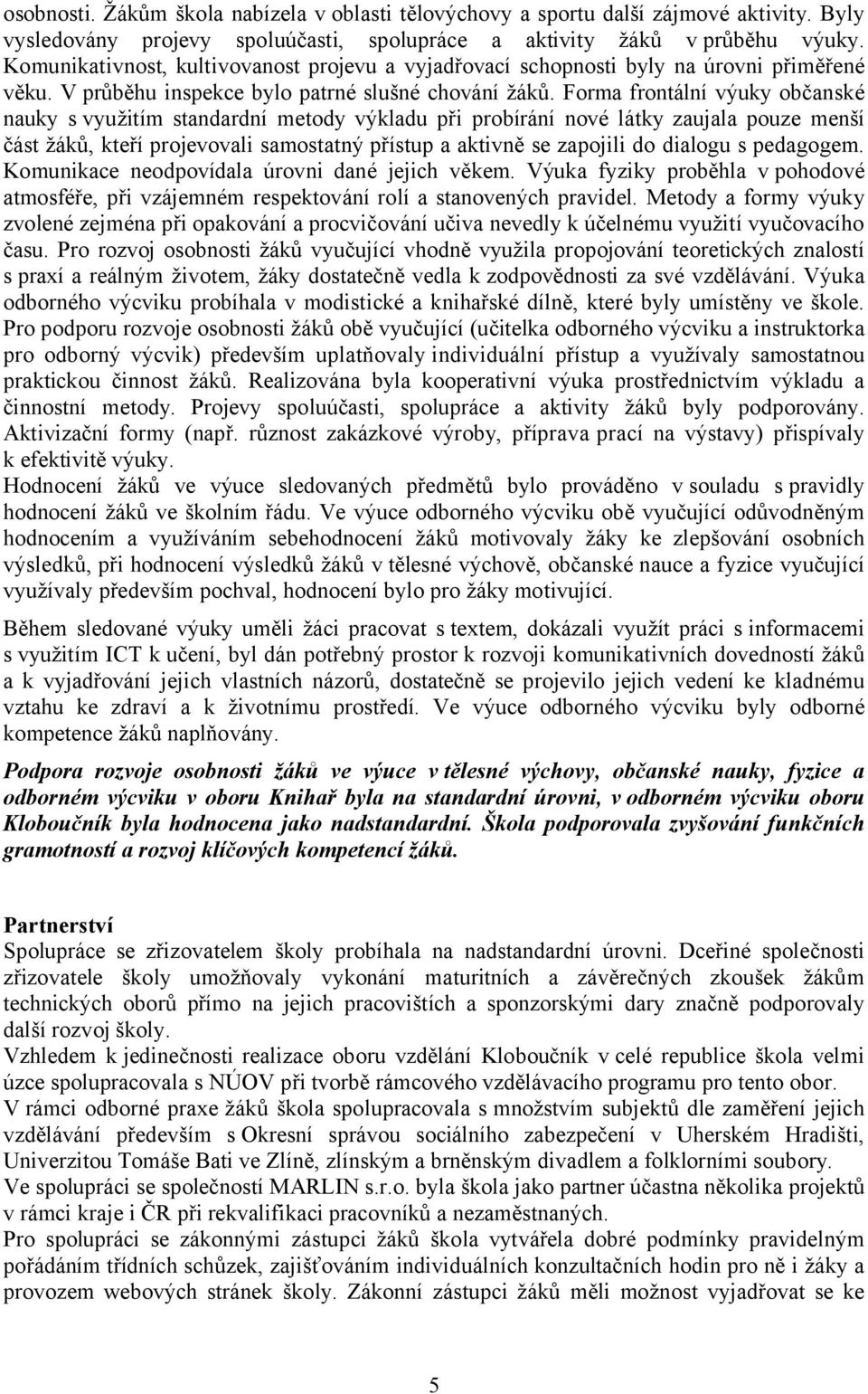 Forma frontální výuky občanské nauky s využitím standardní metody výkladu při probírání nové látky zaujala pouze menší část žáků, kteří projevovali samostatný přístup a aktivně se zapojili do dialogu