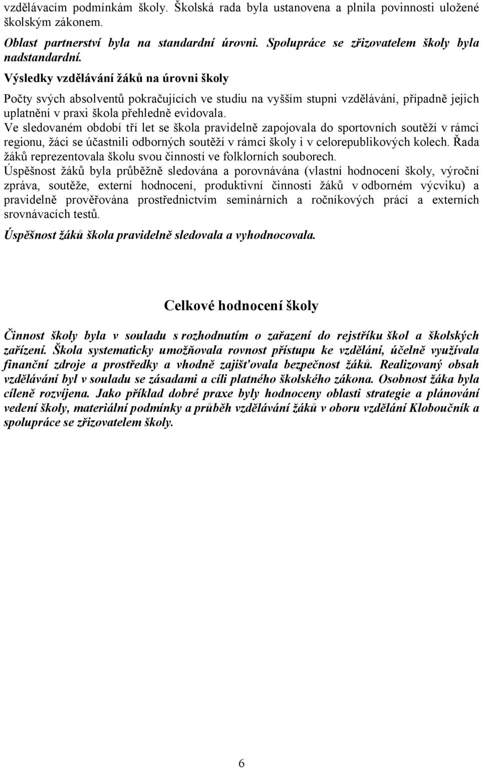 Výsledky vzdělávání žáků na úrovni školy Počty svých absolventů pokračujících ve studiu na vyšším stupni vzdělávání, případně jejich uplatnění v praxi škola přehledně evidovala.