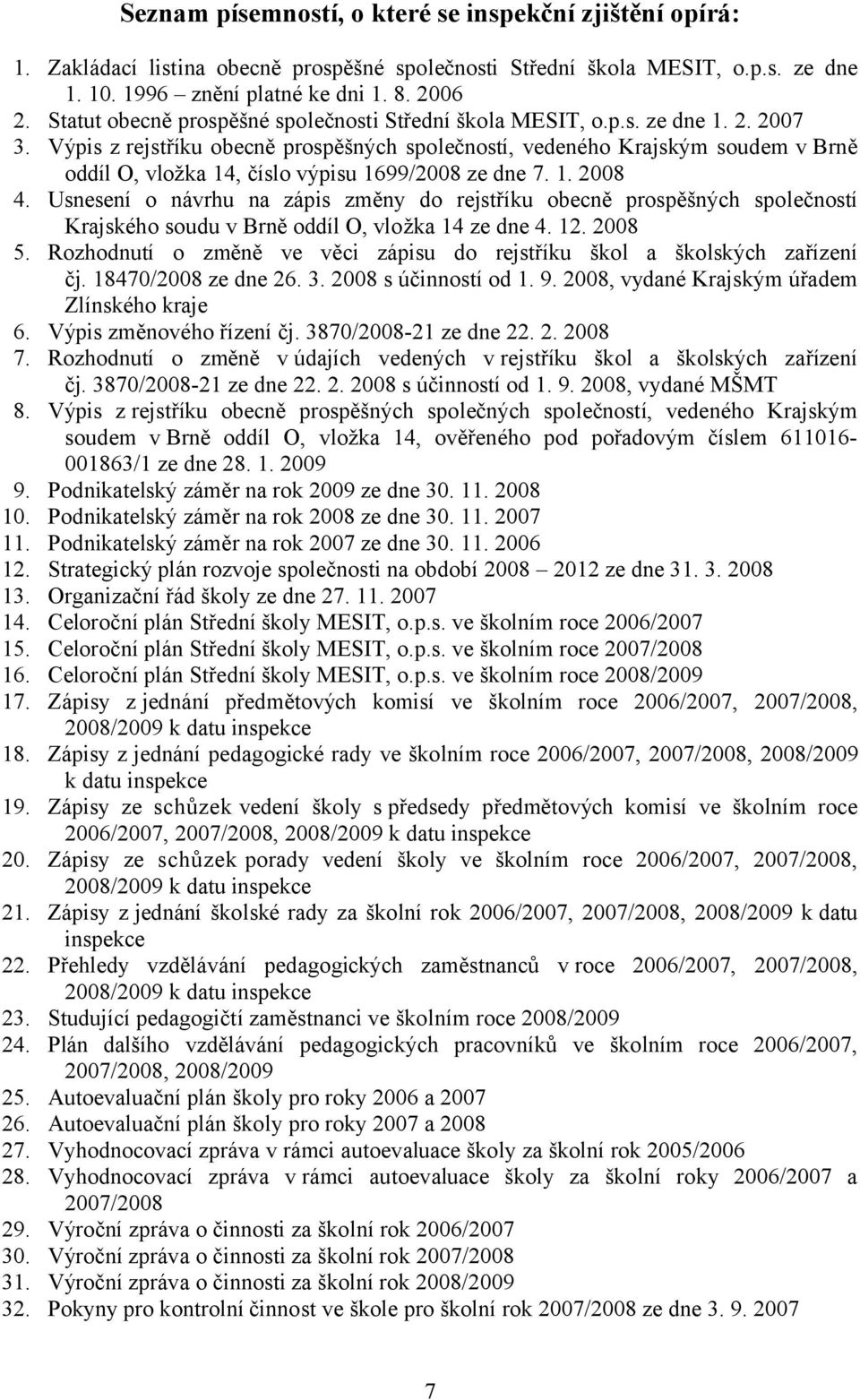 Výpis z rejstříku obecně prospěšných společností, vedeného Krajským soudem v Brně oddíl O, vložka 14, číslo výpisu 1699/2008 ze dne 7. 1. 2008 4.