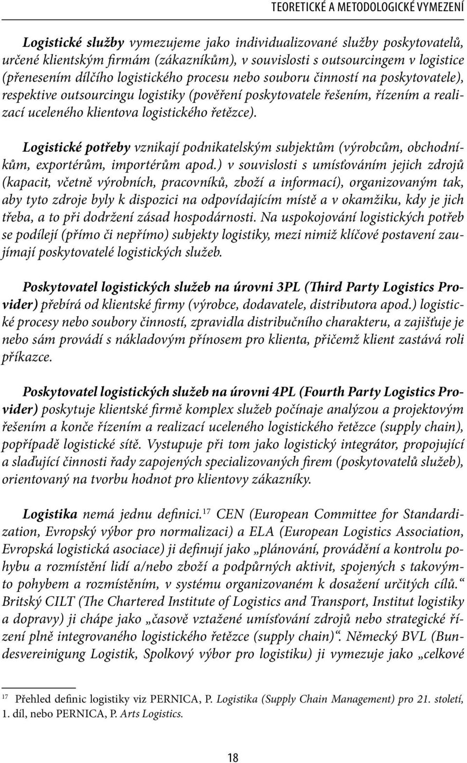 logistického řetězce). Logistické potřeby vznikají podnikatelským subjektům (výrobcům, obchodníkům, exportérům, importérům apod.