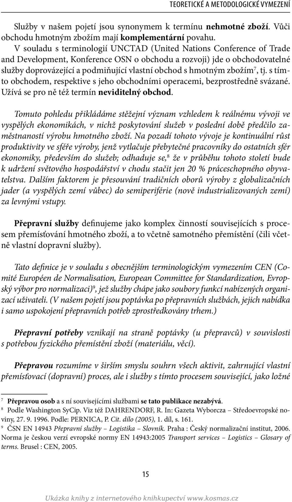 hmotným zbožím 7, tj. s tímto obchodem, respektive s jeho obchodními operacemi, bezprostředně svázané. Užívá se pro ně též termín neviditelný obchod.