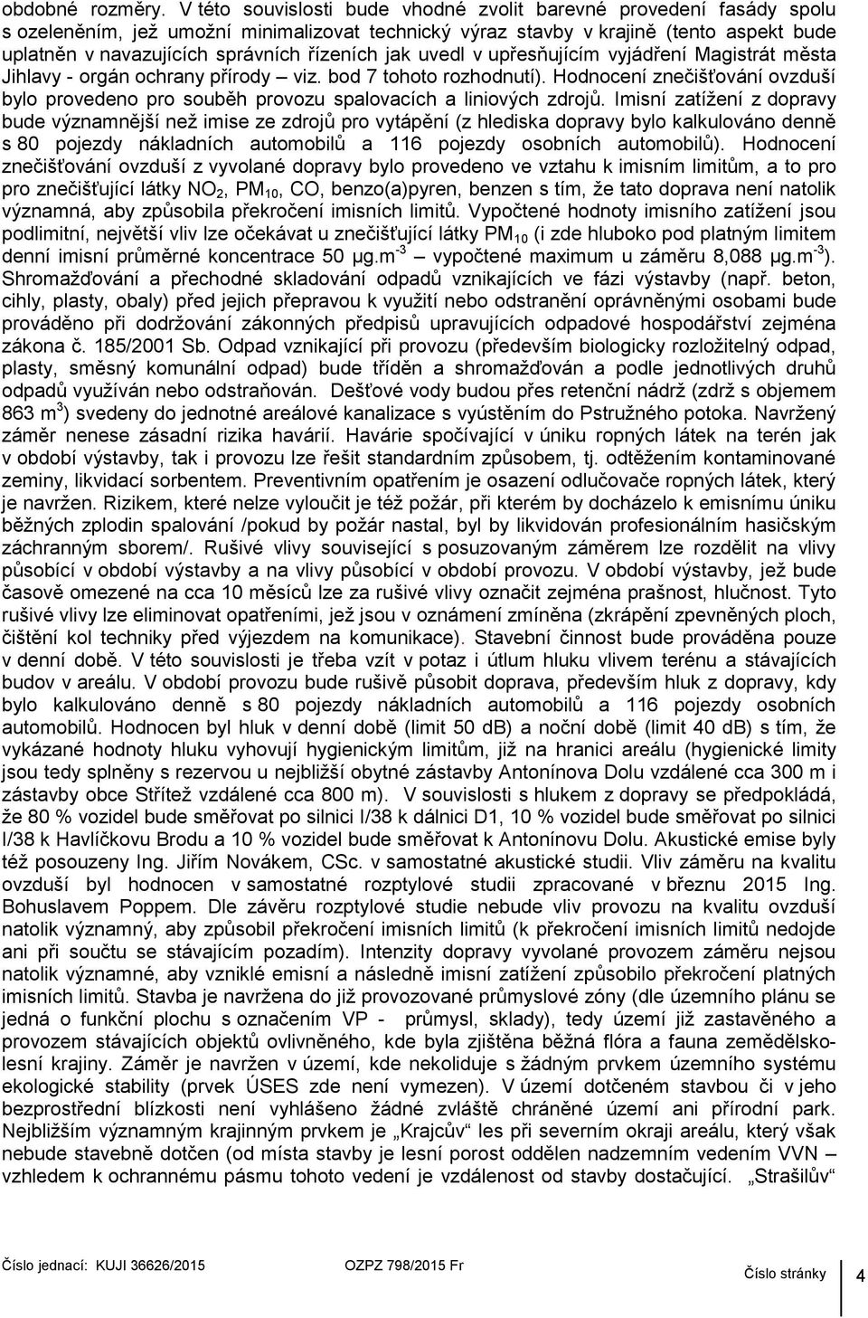 řízeních jak uvedl v upřesňujícím vyjádření Magistrát města Jihlavy - orgán ochrany přírody viz. bod 7 tohoto rozhodnutí).