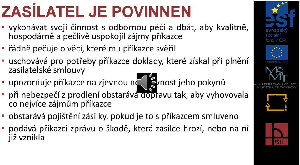 příkazce na zjevnou nesprávnost jeho pokynů při nebezpečí z prodlení obstarává dopravu tak, aby vyhovovala co nejvíce zájmům příkazce