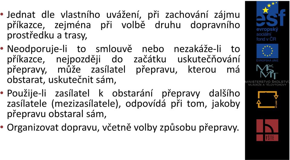 zasílatel přepravu, kterou má obstarat, uskutečnit sám, Použije-li zasílatel k obstarání přepravy dalšího