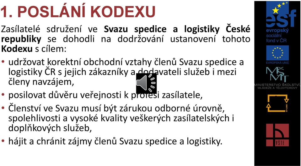 mezi členy navzájem, posilovat důvěru veřejnosti k profesi zasílatele, Členství ve Svazu musí být zárukou odborné úrovně,