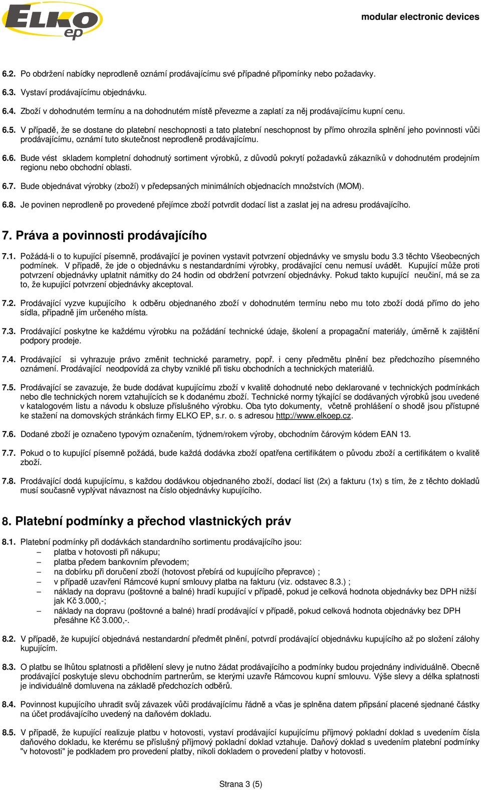 V případě, že se dostane do platební neschopnosti a tato platební neschopnost by přímo ohrozila splnění jeho povinnosti vůči prodávajícímu, oznámí tuto skutečnost neprodleně prodávajícímu. 6.