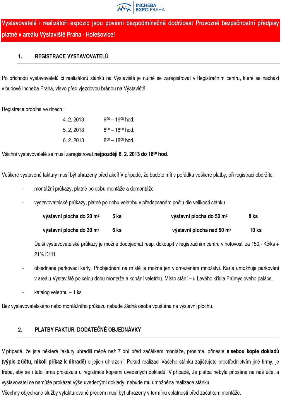 bránou na Výstaviště. Registrace probíhá ve dnech : 4. 2. 2013 9 00 16 00 hod. 5. 2. 2013 8 00 16 00 hod. 6. 2. 2013 8 00 18 00 hod. Všichni vystavovatelé se musí zaregistrovat nejpozději 6. 2. 2013 do 18 00 hod.