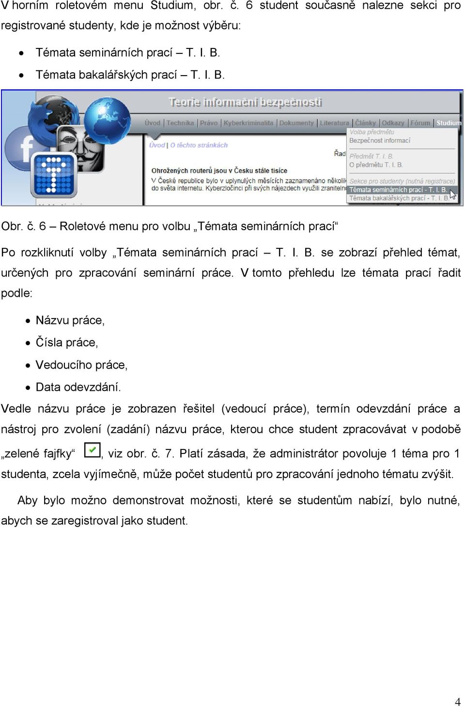 Vedle názvu práce je zobrazen řešitel (vedoucí práce), termín odevzdání práce a nástroj pro zvolení (zadání) názvu práce, kterou chce student zpracovávat v podobě zelené fajfky, viz obr. č. 7.