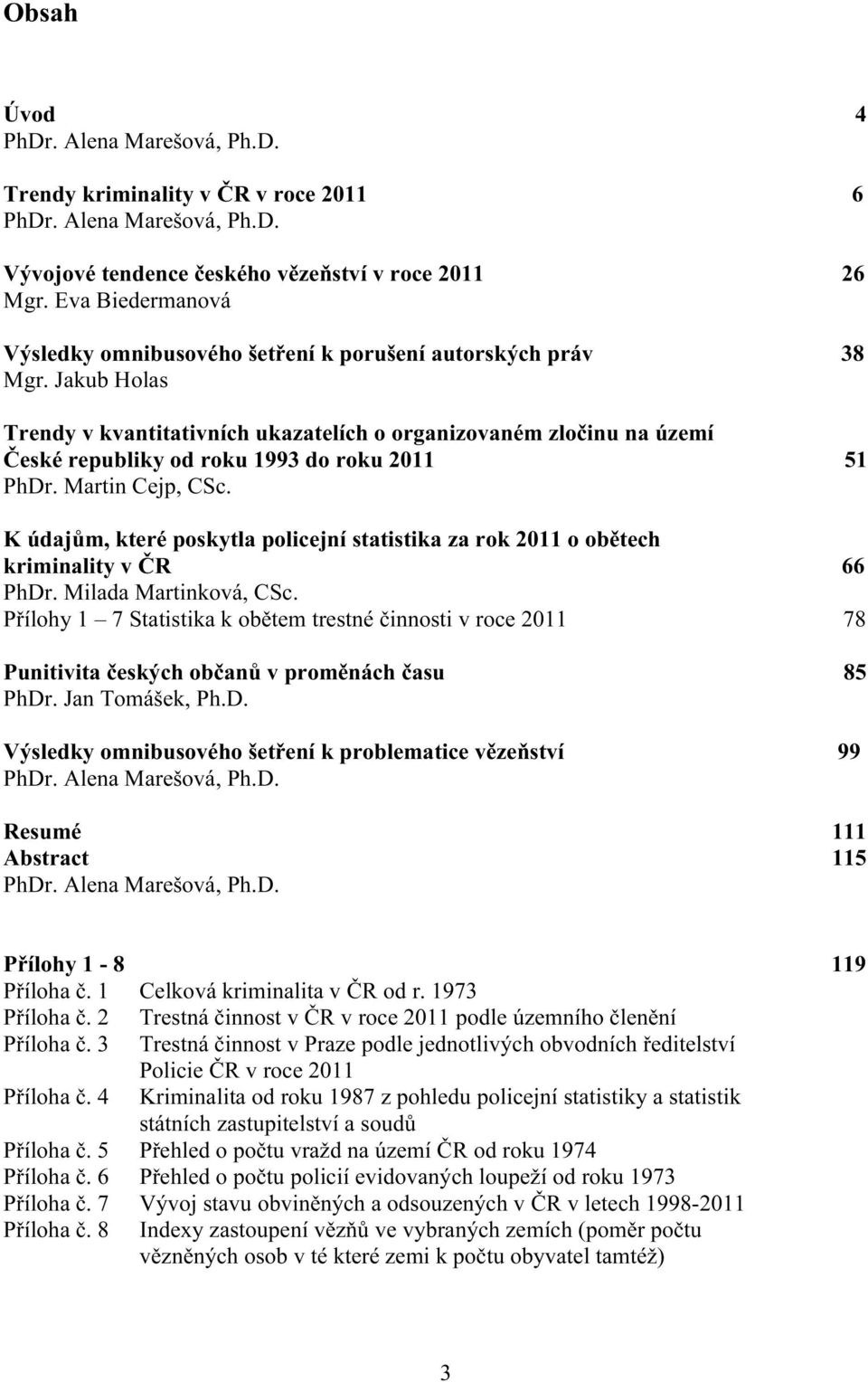 Jakub Holas Trendy v kvantitativních ukazatelích o organizovaném zločinu na území České republiky od roku 1993 do roku 2011 51 PhDr. Martin Cejp, CSc.