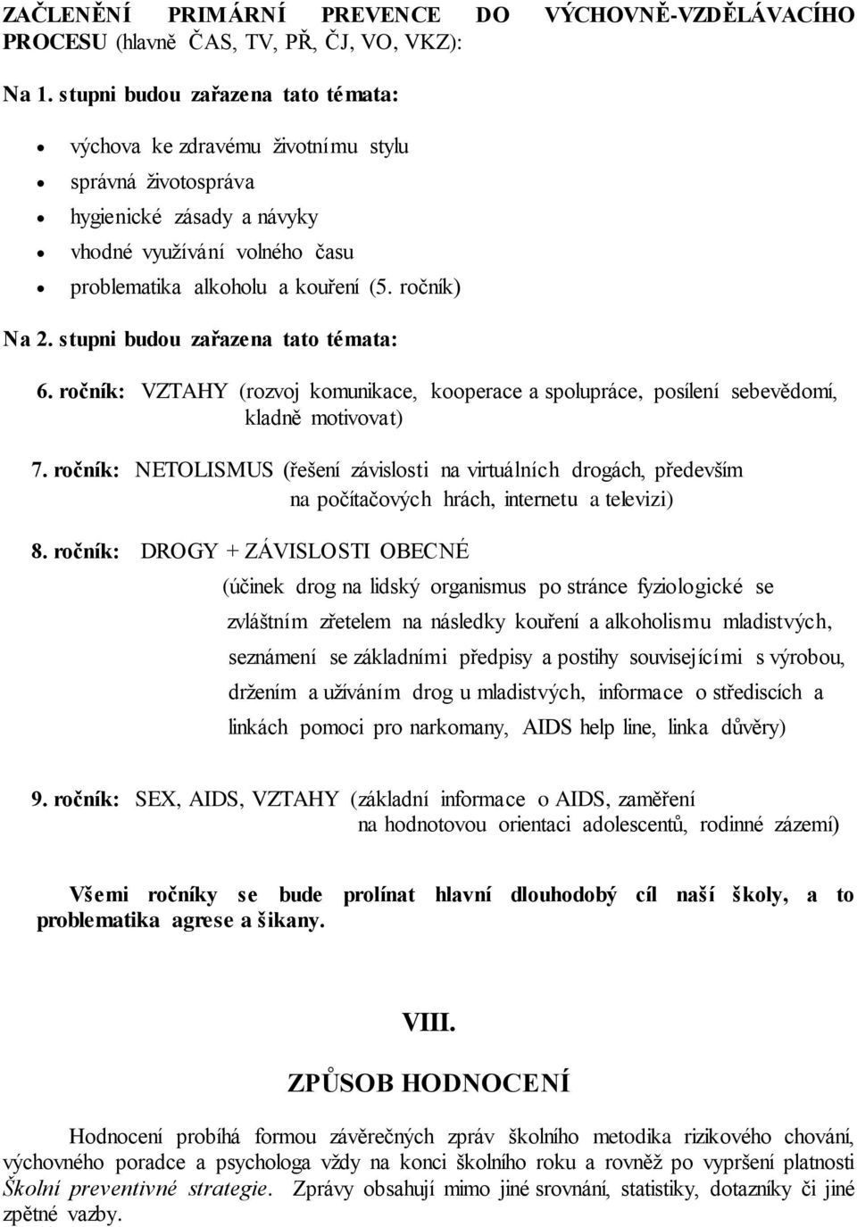 stupni budou zařazena tato témata: 6. ročník: VZTAHY (rozvoj komunikace, kooperace a spolupráce, posílení sebevědomí, kladně motivovat) 7.