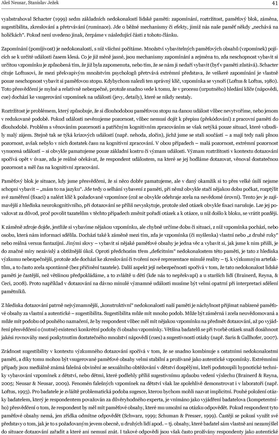 Zapomínání (pomíjivost) je nedokonalostí, s níž všichni počítáme. Množství vybavitelných paměťových obsahů (vzpomínek) pojících se k určité události časem klesá.