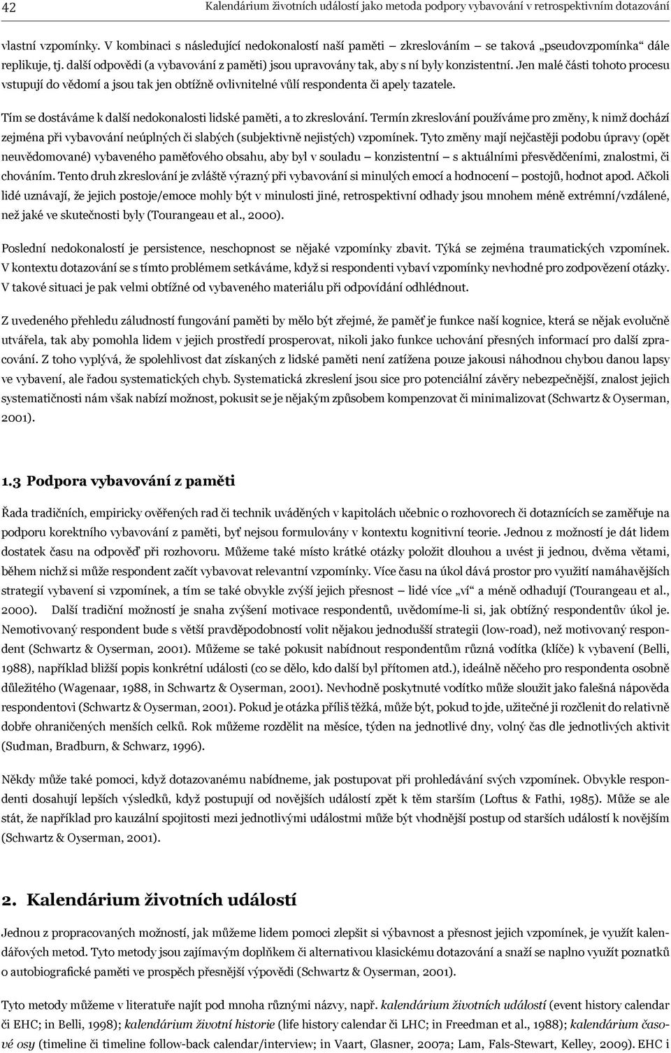 Jen malé části tohoto procesu vstupují do vědomí a jsou tak jen obtížně ovlivnitelné vůlí respondenta či apely tazatele. Tím se dostáváme k další nedokonalosti lidské paměti, a to zkreslování.