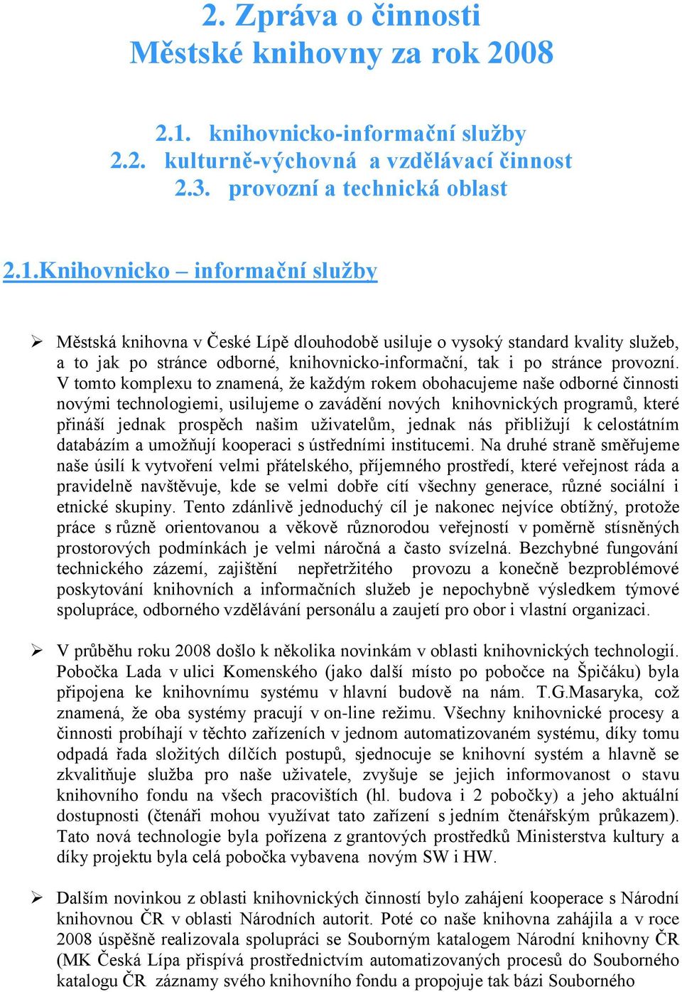 Knihovnicko informační služby Městská knihovna v České Lípě dlouhodobě usiluje o vysoký standard kvality služeb, a to jak po stránce odborné, knihovnicko-informační, tak i po stránce provozní.