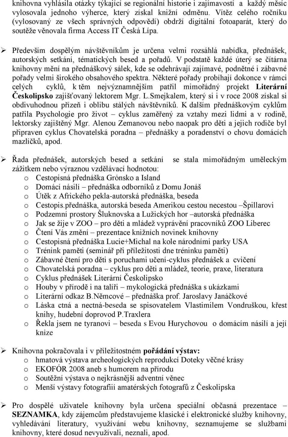 Především dospělým návštěvníkům je určena velmi rozsáhlá nabídka, přednášek, autorských setkání, tématických besed a pořadů.
