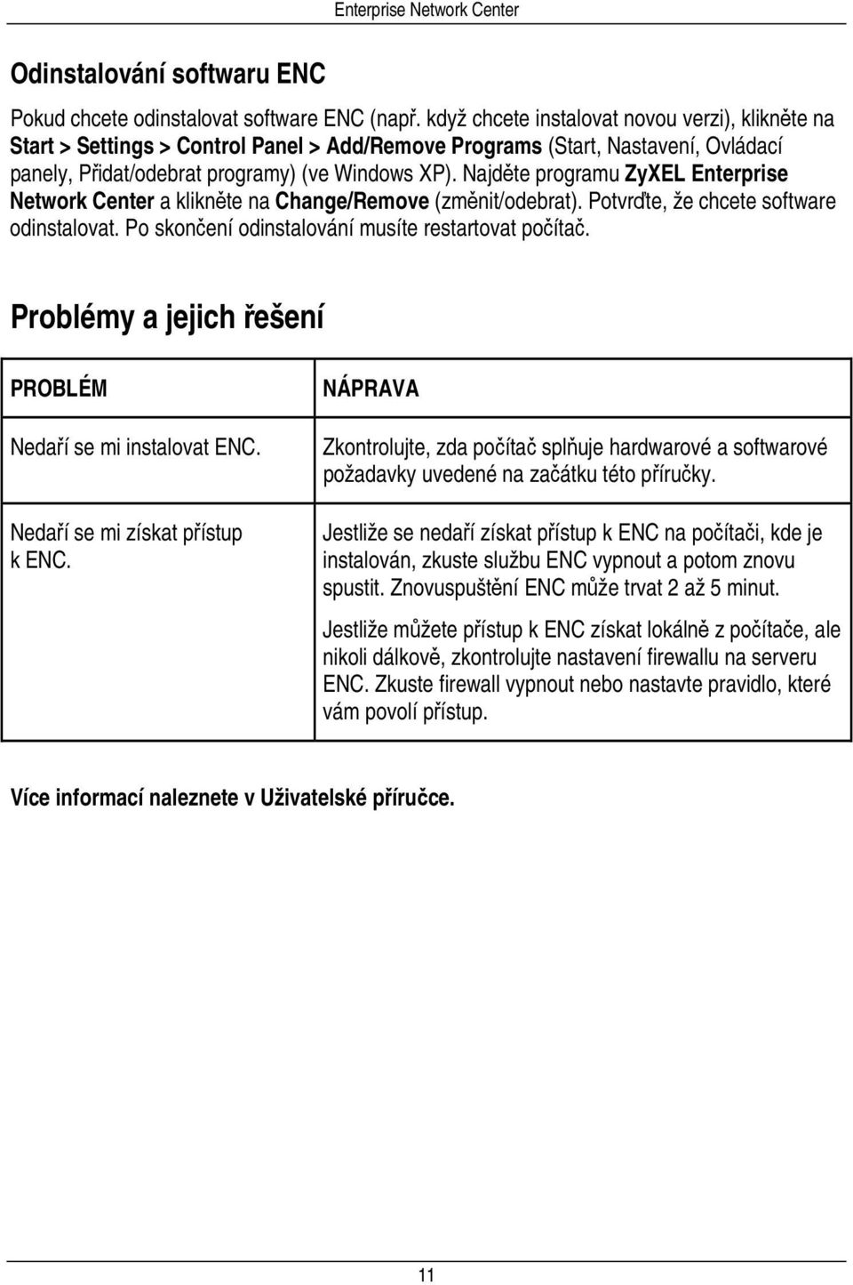 Najděte programu ZyXEL Enterprise Network Center a klikněte na Change/Remove (změnit/odebrat). Potvrďte, že chcete software odinstalovat. Po skončení odinstalování musíte restartovat počítač.