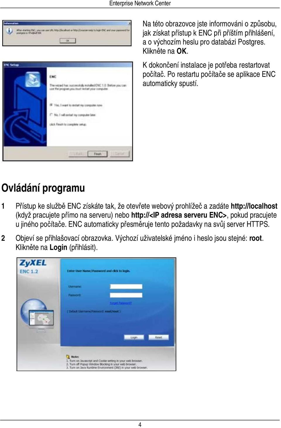 Ovládání programu 1 Přístup ke službě ENC získáte tak, že otevřete webový prohlížeč a zadáte http://localhost (když pracujete přímo na serveru) nebo http://<ip adresa