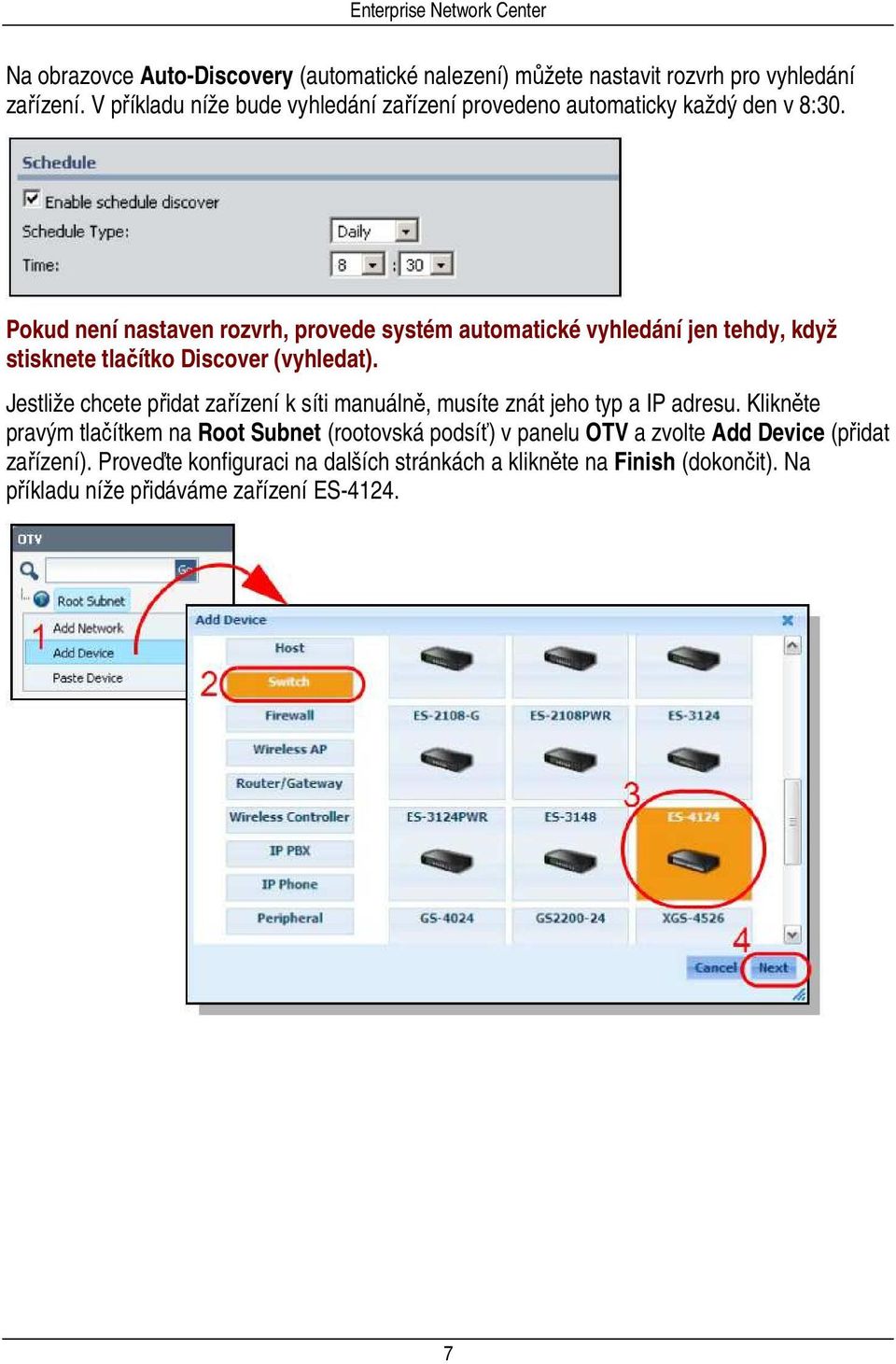 Pokud není nastaven rozvrh, provede systém automatické vyhledání jen tehdy, když stisknete tlačítko Discover (vyhledat).