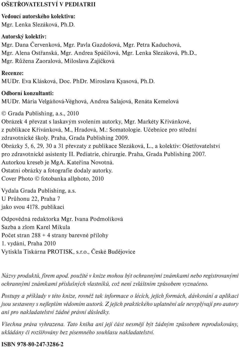 Mária Velgáňová-Véghová, Andrea Salajová, Renáta Kemelová Grada Publishing, a.s., 2010 Obrázek 4 převzat s laskavým svolením autorky, Mgr. Markéty Křivánkové, z publikace Křivánková, M., Hradová, M.