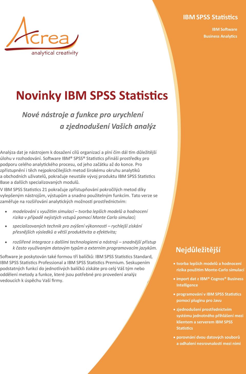 Pro zpřístupnění i těch nejpokročilejších metod širokému okruhu analytiků a obchodních uživatelů, pokračuje neustále vývoj produktu Base a dalších specializovaných modulů.