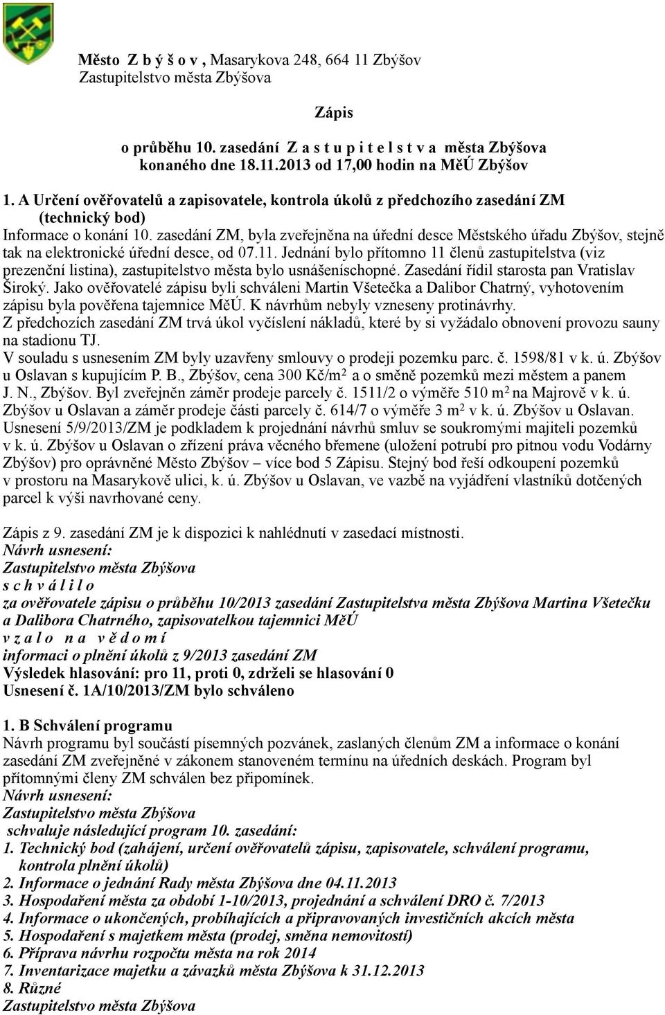zasedání ZM, byla zveřejněna na úřední desce Městského úřadu Zbýšov, stejně tak na elektronické úřední desce, od 07.11.