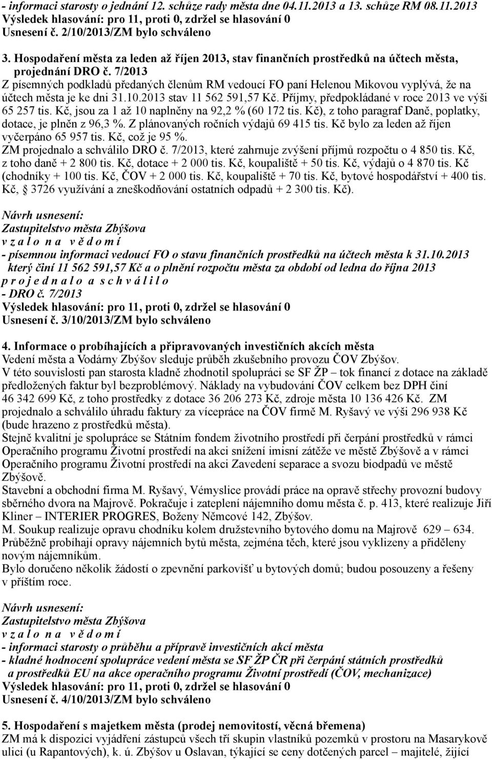 7/2013 Z písemných podkladů předaných členům RM vedoucí FO paní Helenou Mikovou vyplývá, že na účtech města je ke dni 31.10.2013 stav 11 562 591,57 Kč.