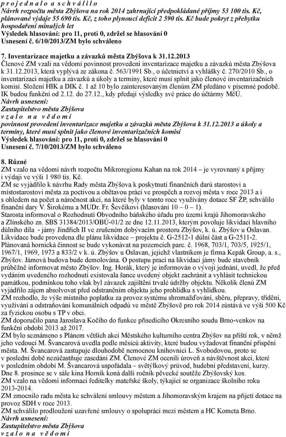 2013 Členové ZM vzali na vědomí povinnost provedení inventarizace majetku a závazků města Zbýšova k 31.12.2013, která vyplývá ze zákona č. 563/1991 Sb., o účetnictví a vyhlášky č. 270/2010 Sb.