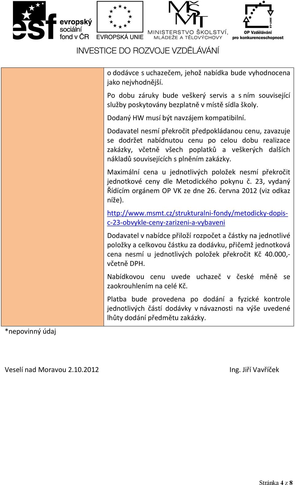 Dodavatel nesmí překročit předpokládanou cenu, zavazuje se dodržet nabídnutou cenu po celou dobu realizace zakázky, včetně všech poplatků a veškerých dalších nákladů souvisejících s plněním zakázky.