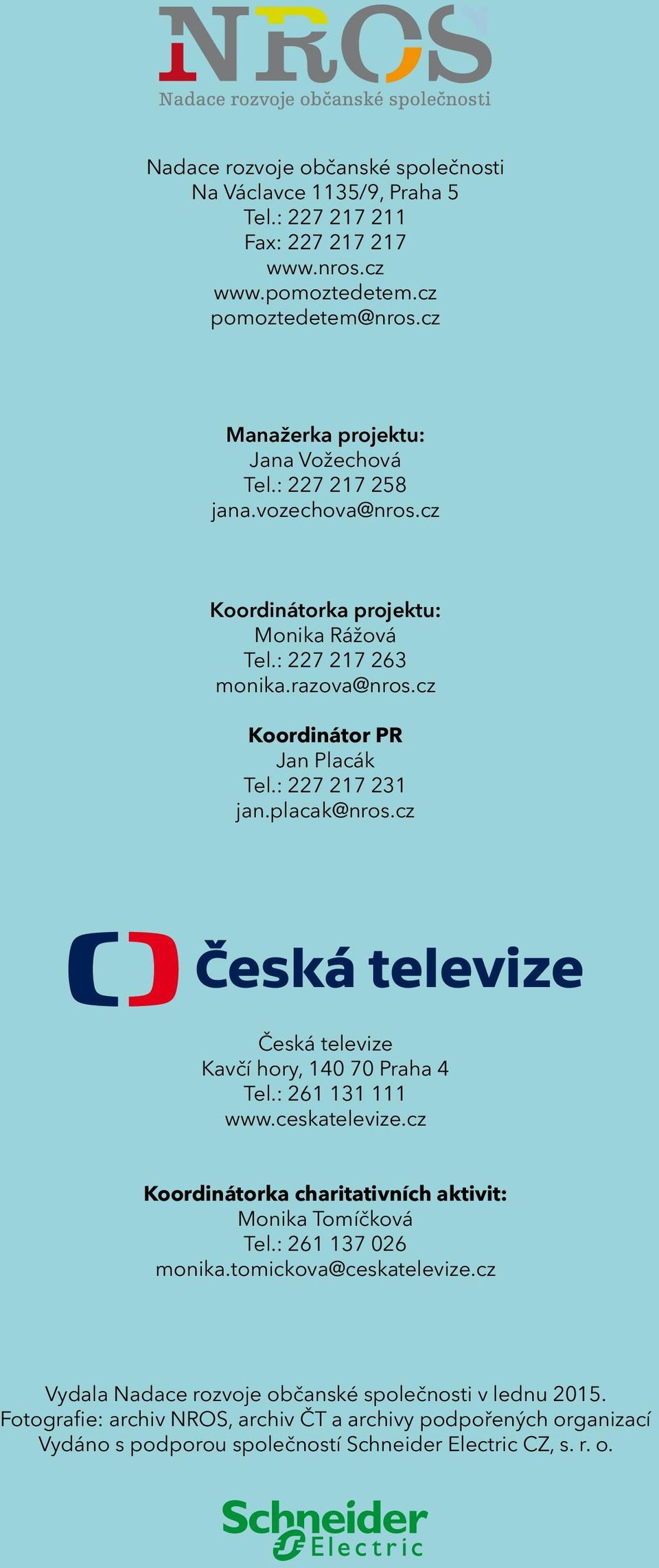 cz Koordinátor PR Jan Placák Tel.: 227 217 231 jan.placak@nros.cz Česká televize Kavčí hory, 140 70 Praha 4 Tel.: 261 131 111 www.ceskatelevize.