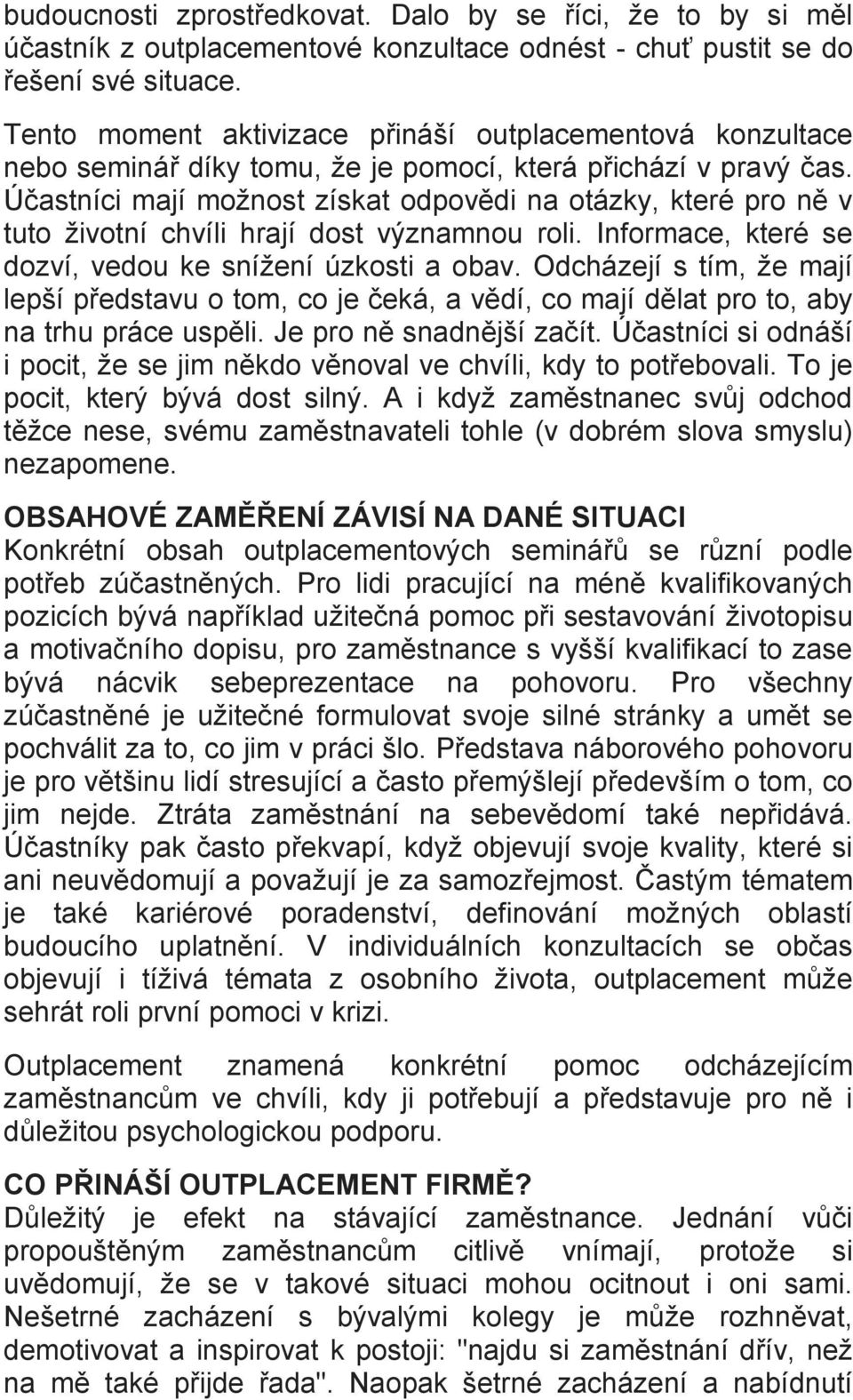 Účastníci mají možnost získat odpovědi na otázky, které pro ně v tuto životní chvíli hrají dost významnou roli. Informace, které se dozví, vedou ke snížení úzkosti a obav.