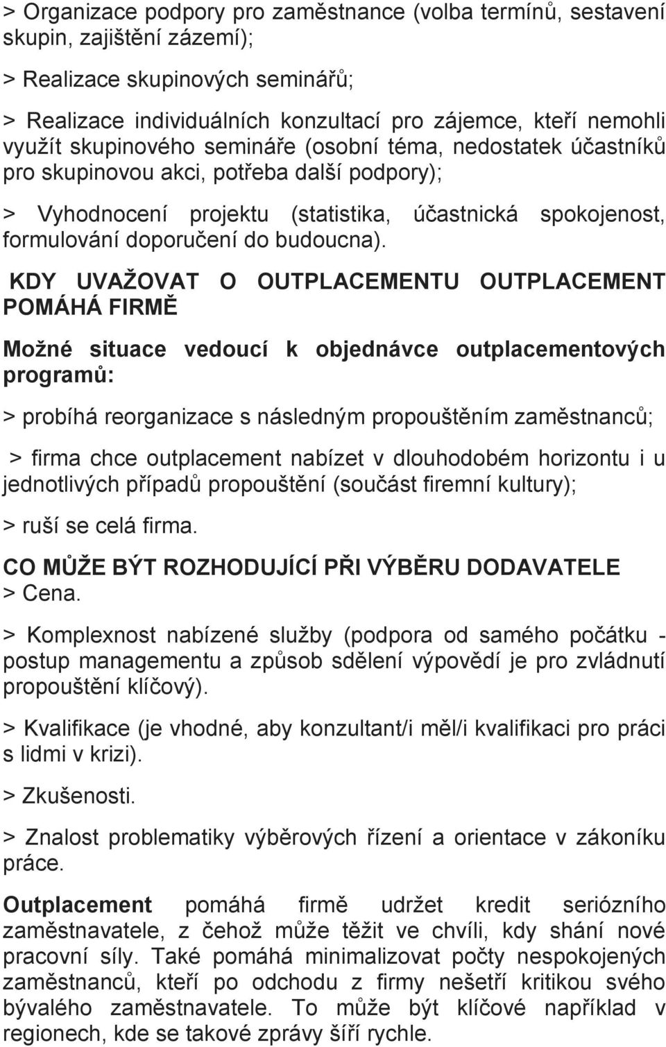 KDY UVAŽOVAT O OUTPLACEMENTU OUTPLACEMENT POMÁHÁ FIRMĚ Možné situace vedoucí k objednávce outplacementových programů: > probíhá reorganizace s následným propouštěním zaměstnanců; > firma chce