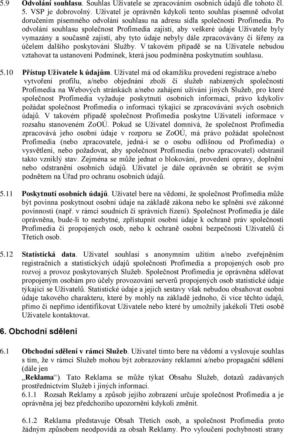 Po odvolání souhlasu společnost Profimedia zajistí, aby veškeré údaje Uživatele byly vymazány a současně zajistí, aby tyto údaje nebyly dále zpracovávány či šířeny za účelem dalšího poskytování