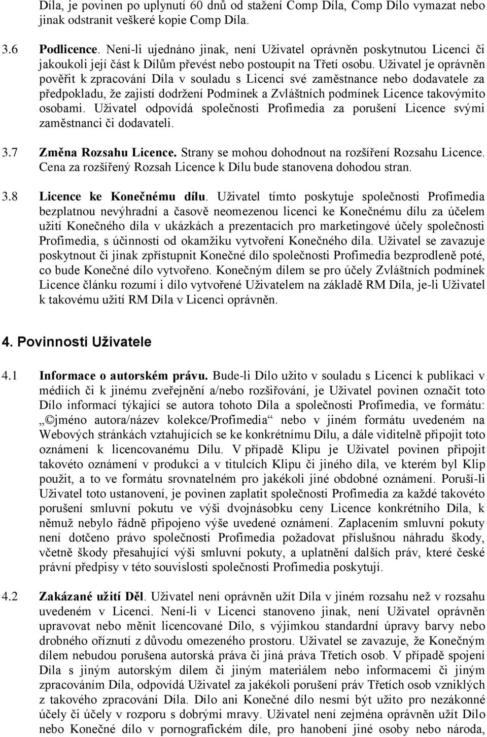 Uživatel je oprávněn pověřit k zpracování Díla v souladu s Licencí své zaměstnance nebo dodavatele za předpokladu, že zajistí dodržení Podmínek a Zvláštních podmínek Licence takovýmito osobami.