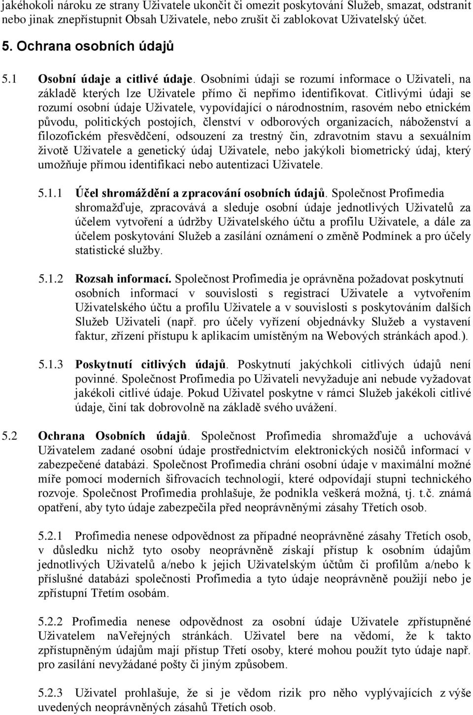 Citlivými údaji se rozumí osobní údaje Uživatele, vypovídající o národnostním, rasovém nebo etnickém původu, politických postojích, členství v odborových organizacích, náboženství a filozofickém