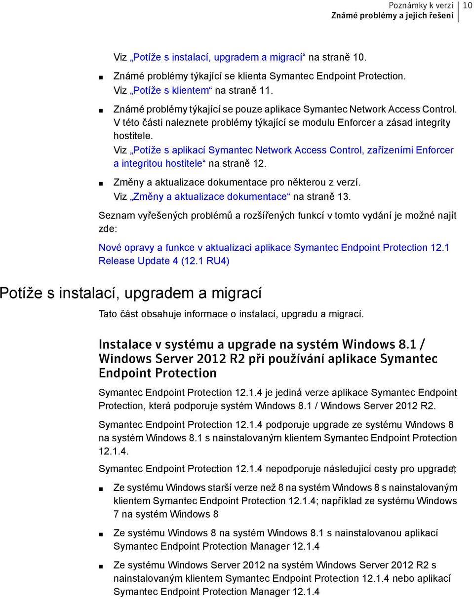 Viz Potíže s aplikací Symantec Network Access Control, zařízeními Enforcer a integritou hostitele na straně 12. Změny a aktualizace dokumentace pro některou z verzí.