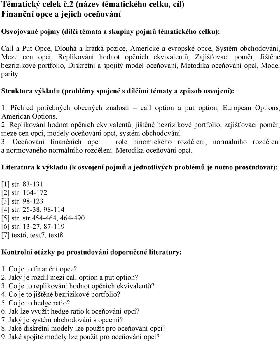 ekvivalentů, Zajišťovací poměr, Jištěné bezrizikové portfolio, Diskrétní a spojitý model oceňování, Metodika oceňování opcí, Model parity 1.