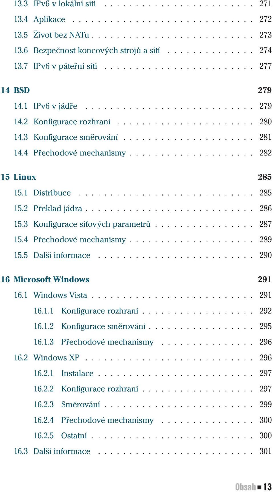 4 Přechodové mechanismy.................... 282 15 Linux 285 15.1 Distribuce............................ 285 15.2 Překlad jádra........................... 286 15.3 Konfigurace síťových parametrů.