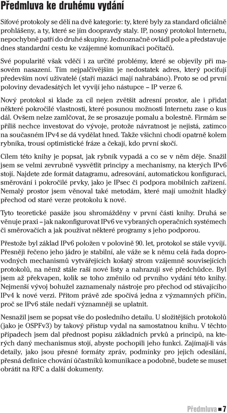 Své popularitě však vděčí i za určité problémy, které se objevily při masovém nasazení. Tím nejpalčivějším je nedostatek adres, který pociťují především noví uživatelé (staří mazáci mají nahrabáno).