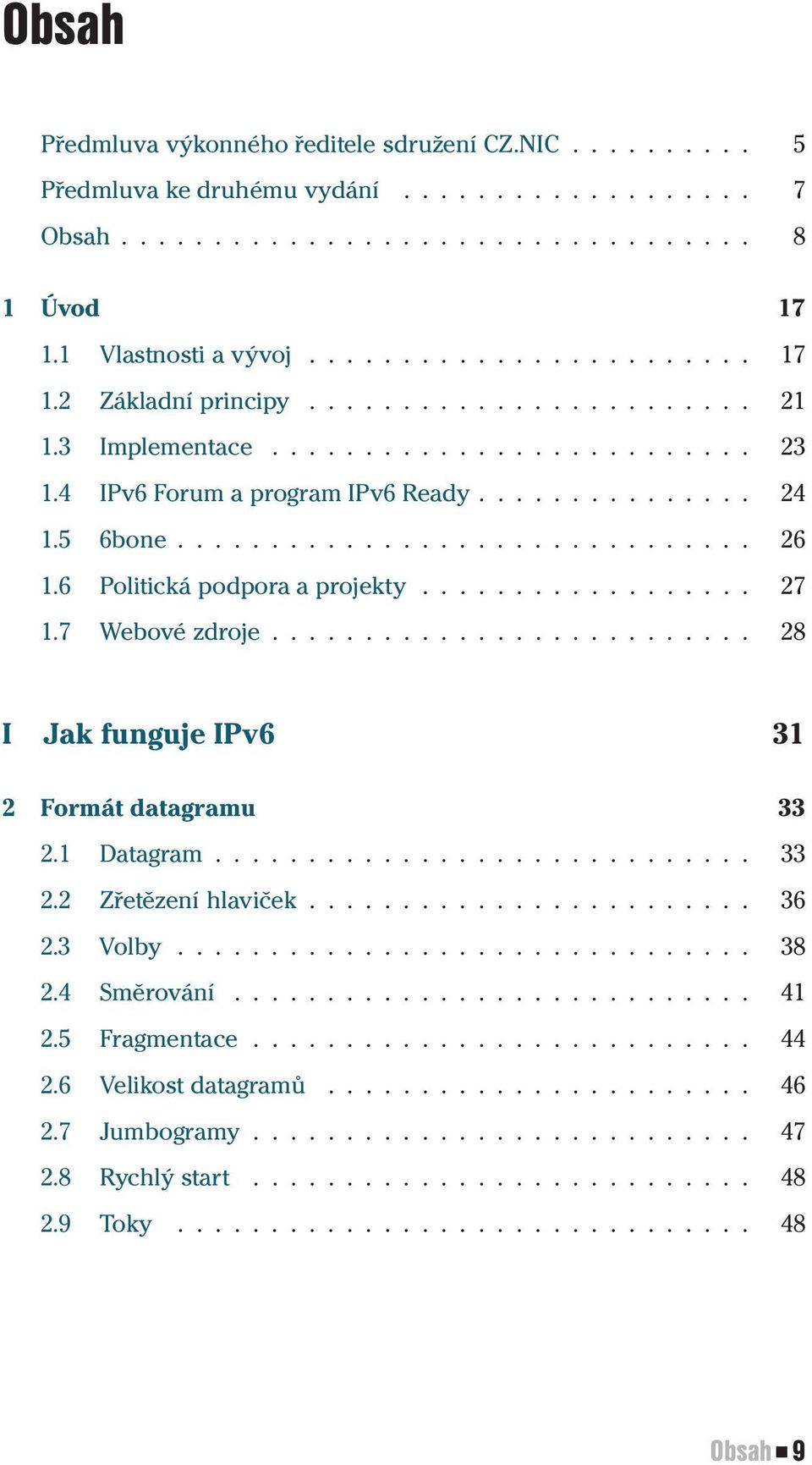 6 Politická podpora a projekty.................. 27 1.7 Webové zdroje.......................... 28 I Jak funguje IPv6 31 2 Formát datagramu 33 2.1 Datagram............................. 33 2.2 Zřetězení hlaviček.