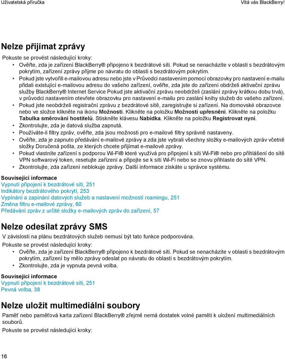 Pokud jste vytvořili e-mailovou adresu nebo jste v Průvodci nastavením pomocí obrazovky pro nastavení e-mailu přidali existující e-mailovou adresu do vašeho zařízení, ověřte, zda jste do zařízení