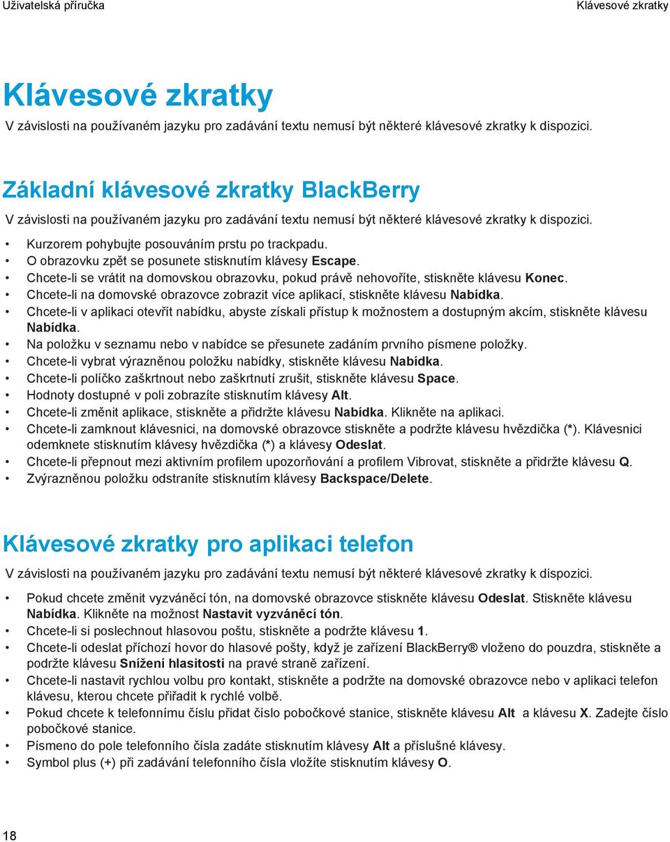 O obrazovku zpět se posunete stisknutím klávesy Escape. Chcete-li se vrátit na domovskou obrazovku, pokud právě nehovoříte, stiskněte klávesu Konec.