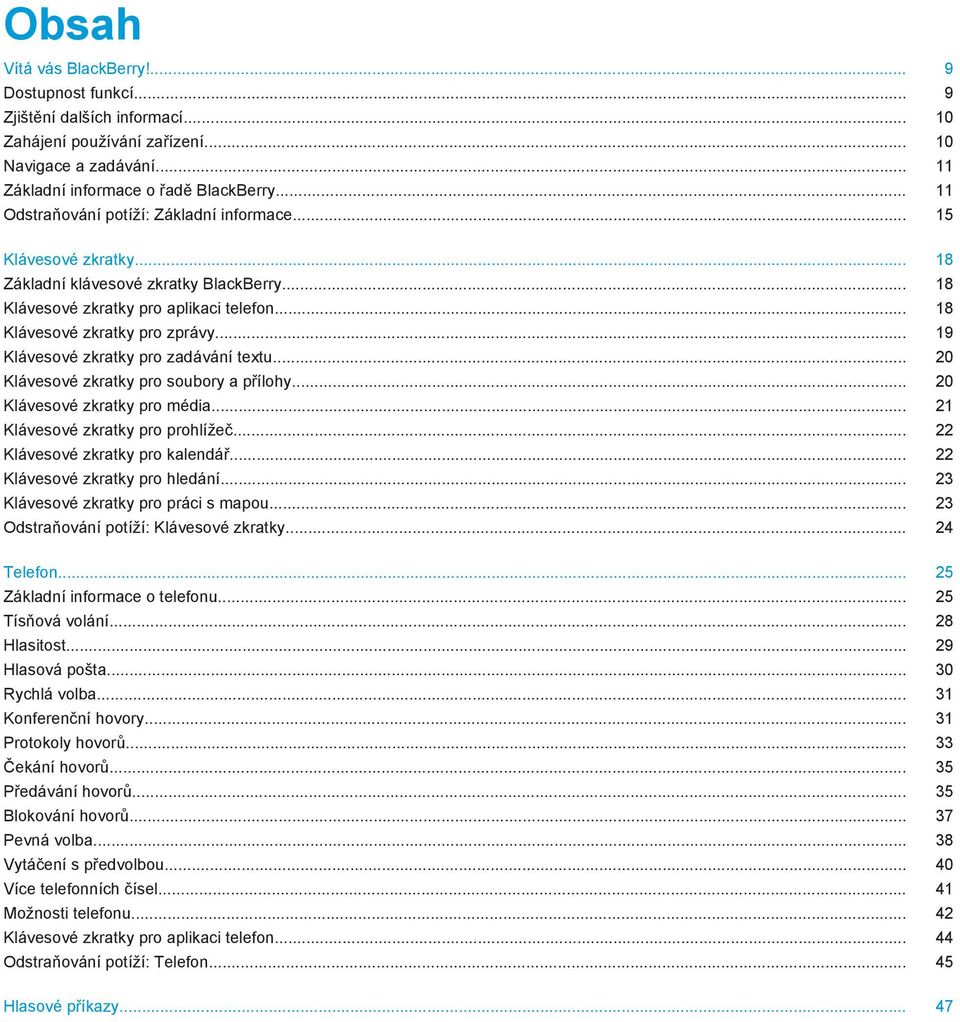 .. 19 Klávesové zkratky pro zadávání textu... 20 Klávesové zkratky pro soubory a přílohy... 20 Klávesové zkratky pro média... 21 Klávesové zkratky pro prohlížeč... 22 Klávesové zkratky pro kalendář.