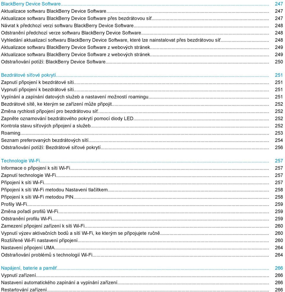 .. 248 Vyhledání aktualizací softwaru BlackBerry Device Software, které lze nainstalovat přes bezdrátovou síť... 248 Aktualizace softwaru BlackBerry Device Software z webových stránek.