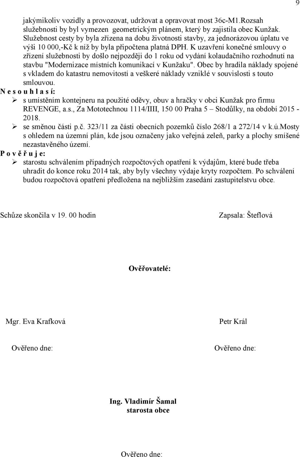 K uzavření konečné smlouvy o zřízení služebnosti by došlo nejpozději do 1 roku od vydání kolaudačního rozhodnutí na stavbu "Modernizace místních komunikací v Kunžaku".